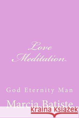 Love Meditation: God Eternity Man Marcia Batiste Smith Wilson 9781497370098 Createspace