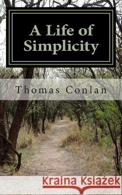 A Life of Simplicity Thomas Conlan 9781497370241 Createspace