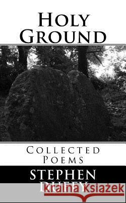 Holy Ground: Collected Poems Stephen Duffy 9781497370609 Createspace