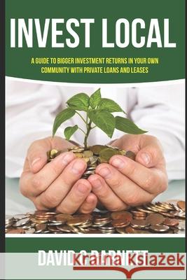 Invest Local: A guide to superior investment returns in your own community Barnett, David C. 9781497371194 Createspace