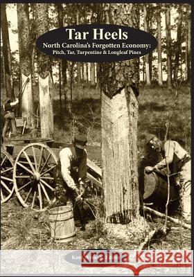 Tar Heels: North Carolina's Forgotton Economy: Pitch, Tar, Turpentine & Longleaf Pines Kent Wrench 9781497371675 Createspace