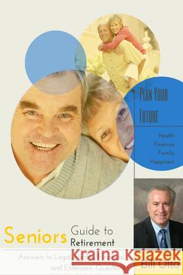 Seniors Guide to Retirement: Answers to Legal, Health, Financial and Eldercare Questions Bill Otto 9781497372214 Createspace