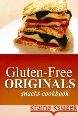 Gluten-Free Originals - Snacks Cookbook: (Practical and Delicious Gluten-Free, Grain Free, Dairy Free Recipes) Originals, Gluten Free 9781497372238 Createspace
