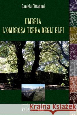 Umbria L'Ombrosa Terra degli Elfi: Cronaca di incontri inaspettati nella Valle Spoletana Lokaj, Rodney 9781497373143