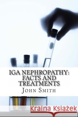 IGA Nephropathy: Facts and Treatments John Smit M. Awa 9781497373785 Createspace