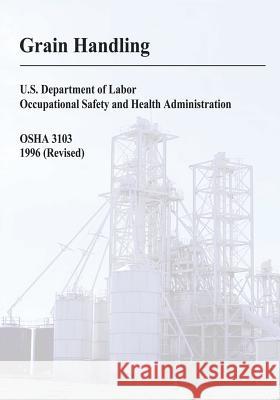 Grain Handling U. S. Department of Labor Occupational Safety and Administration 9781497374560 Createspace