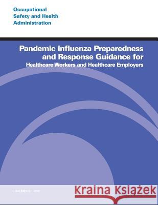 Pandemic Influenza Preparedness and Response Guidance for Healthcare Workers and Healthcare Employers U. S. Department of Labor Occupational Safety and Administration 9781497375383 Createspace