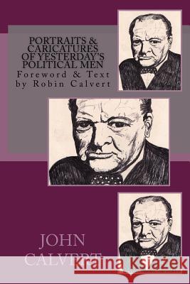 Portraits & Caricatures of Yesterday's Political Men John Calvert Robin Calvert 9781497375444 Createspace