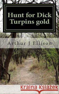 Hunt for Dick Turpins gold Ellison, John a. 9781497375550 Createspace