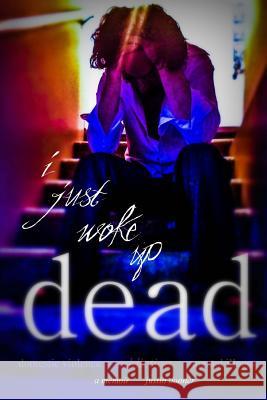 I Just Woke Up Dead: A Memoir Justin Donner Layne Dungan 9781497376700 Createspace