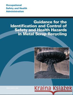 Guidance for the Identification and Control of Safety and Health Hazards in Metal Scrap Recycling U. S. Department of Labor Occupational Safety and Administration 9781497377318 Createspace