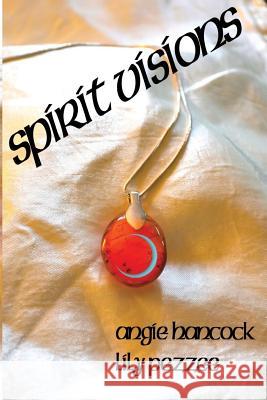 Spirit Visions Angie Hancock Lily Pezzee 9781497378315 Createspace