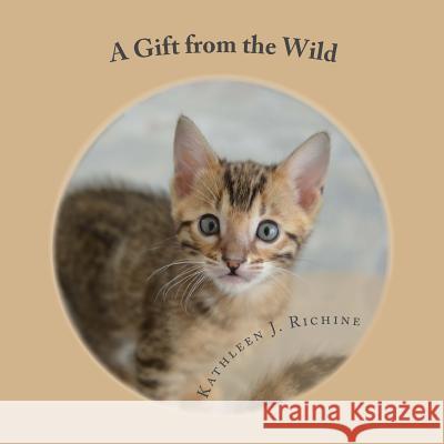 A Gift from the Wild Kathleen J. Richine 9781497378551 Createspace