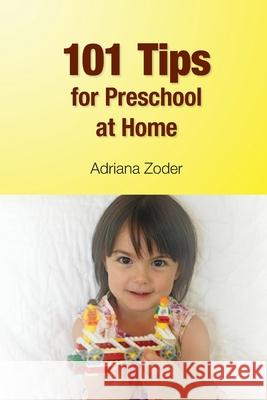 101 Tips for Preschool At Home: Minimize Your Homeschool Stress By Starting Right Zoder, Adriana 9781497378643