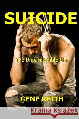 Suicide: : Is Suicide the Unpardonable Sin? Keith, Tuelah 9781497378759 Createspace