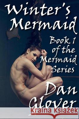 Winter's Mermaid Dan Glover 9781497379145 Createspace