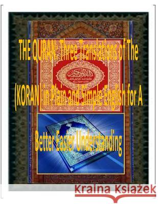 The Quran: Three Translations of The (KORAN) in Plain and Simple English for A Better Easier Understanding Abdel, Saheeh 9781497379329 Createspace