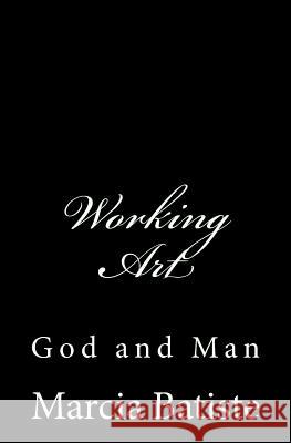 Working Art: God and Man Marcia Batiste Smith Wilson 9781497380110 Createspace