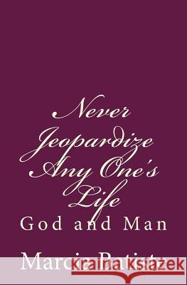 Never Jeopardize Any One's Life: God and Man Marcia Batiste Smith Wilson 9781497380196 Createspace