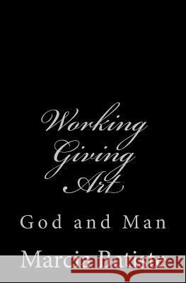 Working Giving Art: God and Man Marcia Batiste Smith Wilson 9781497380288 Createspace