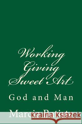 Working Giving Sweet Art: God and Man Marcia Batiste Smith Wilson 9781497380486 Createspace