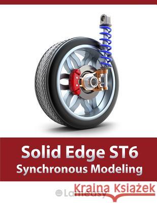 Solid Edge ST6 Synchronous Modeling Larneasy Com 9781497382176 Createspace