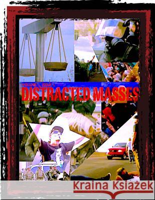 Distracted Masses: Exploring myth, deception, and distraction in the media underworld. A K 9781497383920 Createspace