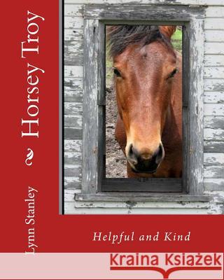 Horsey Troy: Helpful and Kind Lynn Stanley 9781497384446 Createspace