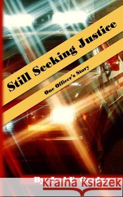 Still Seeking Justice: One Officer's Story Joel E. Gordon 9781497384712 Createspace