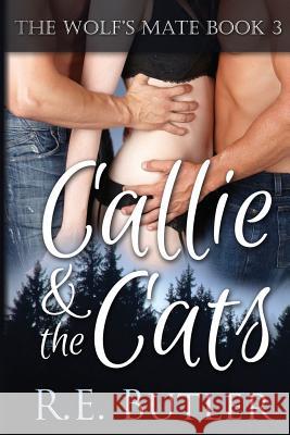 The Wolf's Mate Book 3: Callie & The Cats Butler, R. E. 9781497385269 Createspace