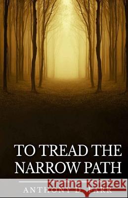 To Tread the Narrow Path Anthony D. Farr 9781497385672 Createspace Independent Publishing Platform