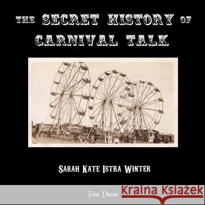 The Secret History of Carnival Talk Sarah Kate Istra Winter 9781497386501 Createspace