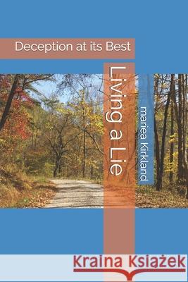 Living a Lie: Deception at its Best Mariea C. Kirkland 9781497387430