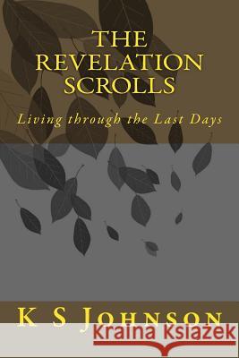 The Revelation Scrolls: Living through the Last Days Johnson, K. S. 9781497387560 Createspace