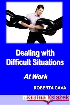 Dealing with Difficult Situations at Work Roberta Cava 9781497387751 Createspace