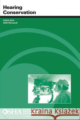 Hearing Conservation U. S. Department of Labor Occupational Safety and Administration 9781497388130 Createspace