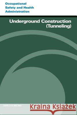 Underground Construction (Tunneling) U. S. Department of Labor Occupational Safety and Administration 9781497388208 Createspace