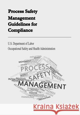 Process Safety Management Guidelines for Compliance U. S. Department of Labor Occupational Safety and Administration 9781497388406 Createspace