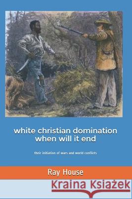 White Christian Domination When Will it End House, Ray W. 9781497388444 Createspace