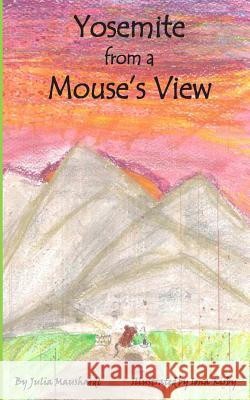 Yosemite from a Mouse's View Miss Julia Schafer Maushardt Miss Iona Clara Kirby 9781497388598 Createspace