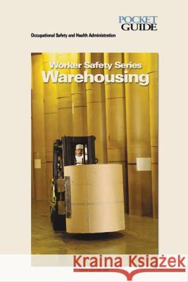 Warehousing: Worker Safety Series U. S. Department of Labor Occupational Safety and Administration 9781497388604 Createspace