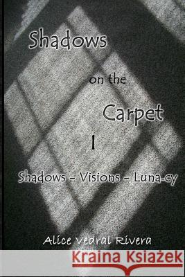 Shadows on the Carpet: Shadows, Visions, Luna-Cy Alice Vedral Rivera 9781497389502 Createspace