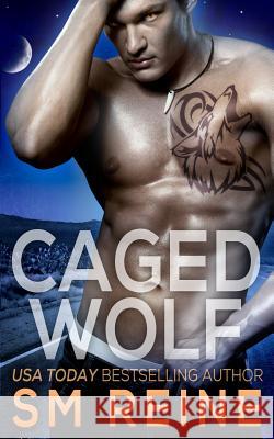 Caged Wolf: A Paranormal Romance S. M. Reine 9781497389533 Createspace