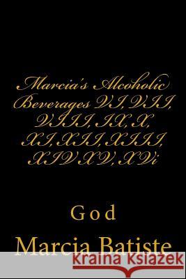 Marcia's Alcoholic Beverages VI, VII, VIII, IX, X, XI, XII, XIII, XIV XV, XVi: God Batiste, Marcia 9781497390096 Createspace