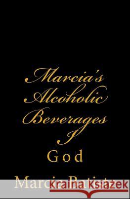 Marcia's Alcoholic Beverages I: God Marcia Batiste Smith Wilson 9781497390263 Createspace