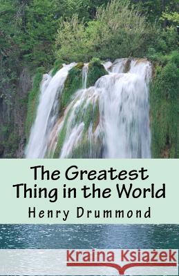 The Greatest Thing in the World Henry Drummond Dr Aleathea R. Wiggins 9781497390775 Createspace