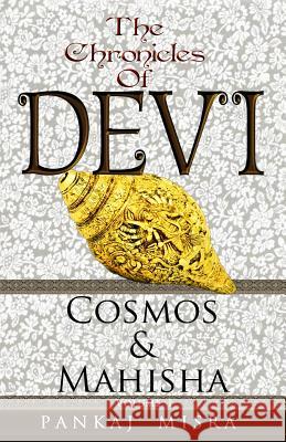 The Chronicles of Devi: Cosmos & Mahisha MR Pankaj Misra 9781497391185 Createspace