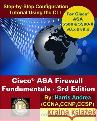 Cisco ASA Firewall Fundamentals - 3rd Edition: Step-By-Step Practical Configuration Guide Using the CLI for ASA v8.x and v9.x Andrea, Harris 9781497391901