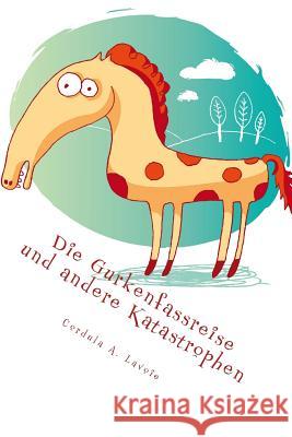 Die Gurkenfassreise und andere Katastrophen Lavoie, Cordula a. 9781497392007 Createspace