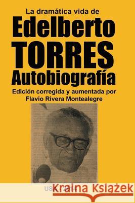 La dramatica vida de Edelberto Torres. Autobiografia Rivera-Montealegre, Flavio 9781497392878 Createspace